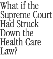 What if the Supreme Court Had Struck Down the Health Care Law?
