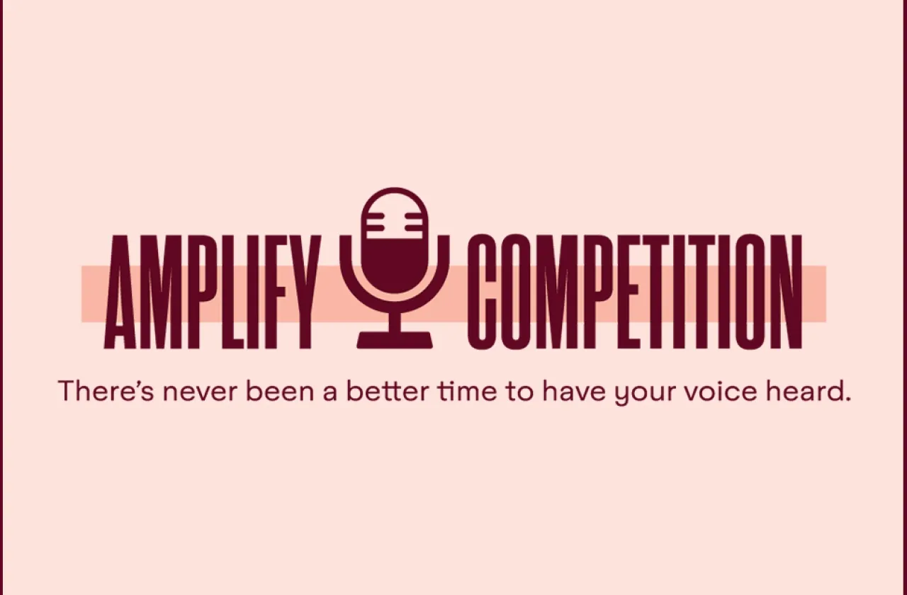 Text on pink background: Amplify Competition There's never been a better time to have your voice heard