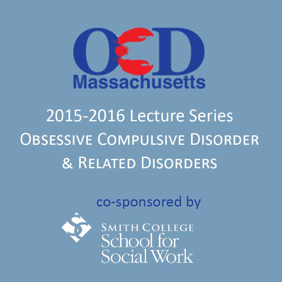 Obsessive Compulsive Disorder & Related Disorders Smith College Lecture Series 2015-2016